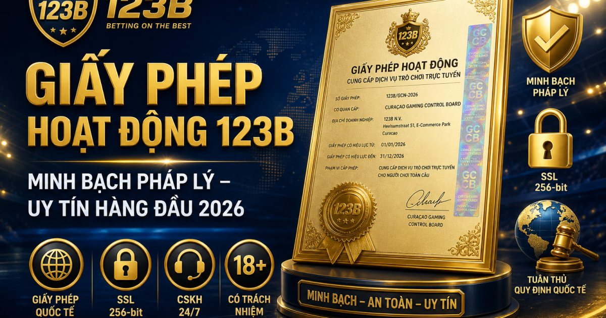 Giấy Phép Hoạt Động 123B – minh bạch pháp lý nhà cái iGaming Việt Nam 2026