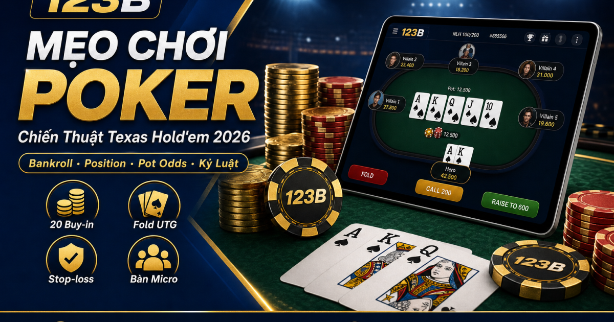 Mẹo chơi Poker 123B — chiến thuật Texas Hold'em bankroll position 2026
