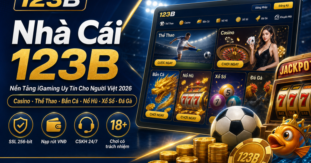 Nhà Cái 123B – nền tảng iGaming uy tín cho người chơi Việt Nam 2026