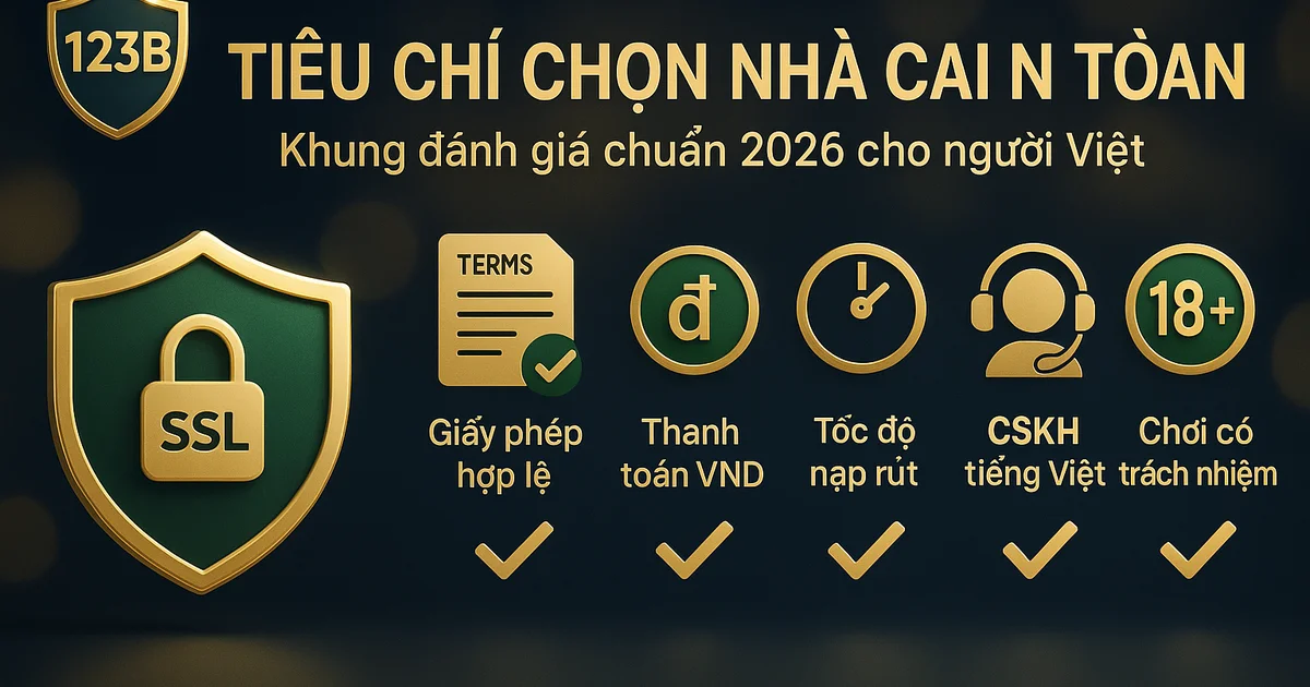 Tiêu chí chọn nhà cái an toàn 2026 – giấy phép, VNĐ, CSKH và chơi có trách nhiệm